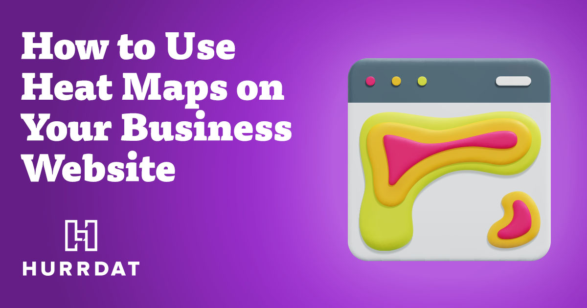 How to Use Heat Maps on Your Business Website | Hurrdat Marketing