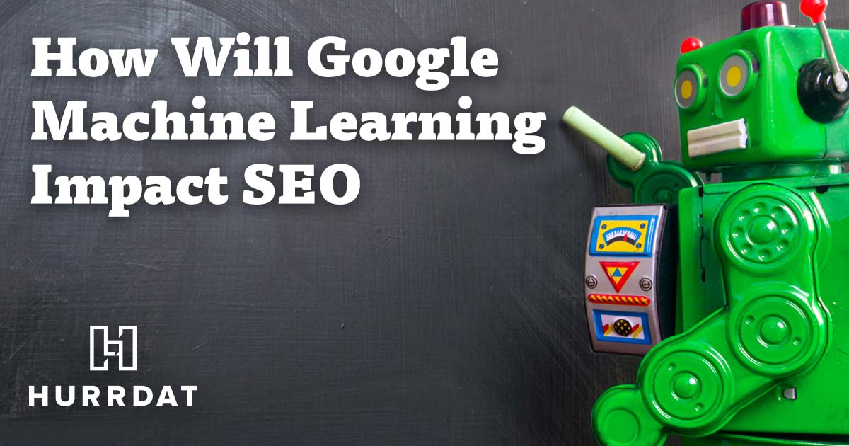 How Will Google Machine Learning Impact SEO? | Hurrdat Marketing